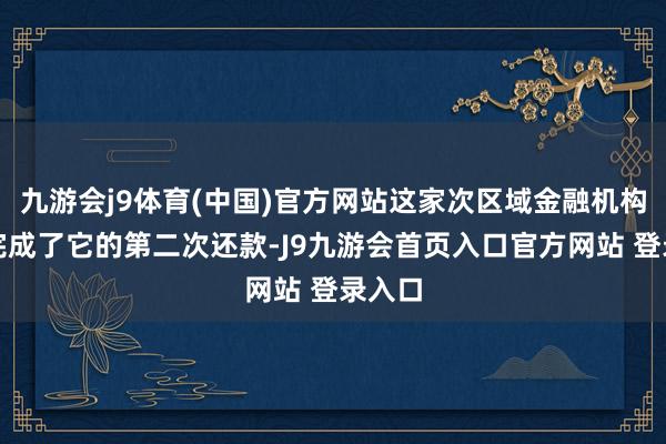 九游会j9体育(中国)官方网站这家次区域金融机构一经完成了它的第二次还款-J9九游会首页入口官方网站 登录入口