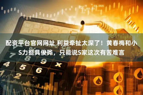 配资平台官网网址 利益牵扯太深了！黄春梅和小S力挺具俊晔，只能说S家这次有苦难言